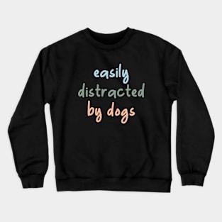 Easily distracted by dogs Crewneck Sweatshirt